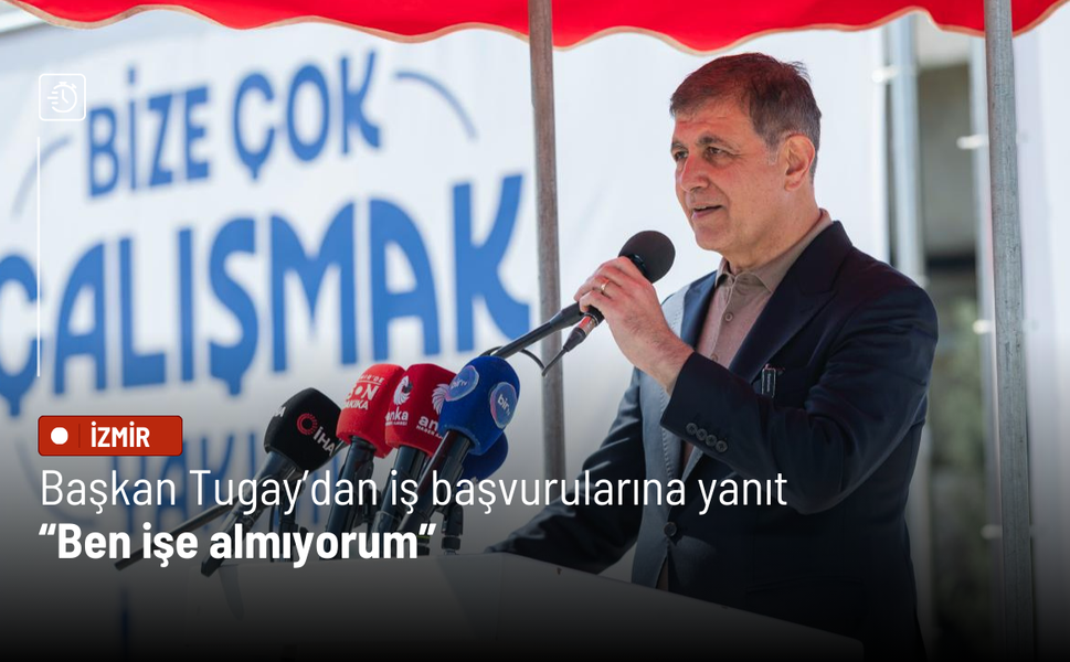 Başkan Tugay’dan iş başvurularına yanıt: Ben işe almıyorum