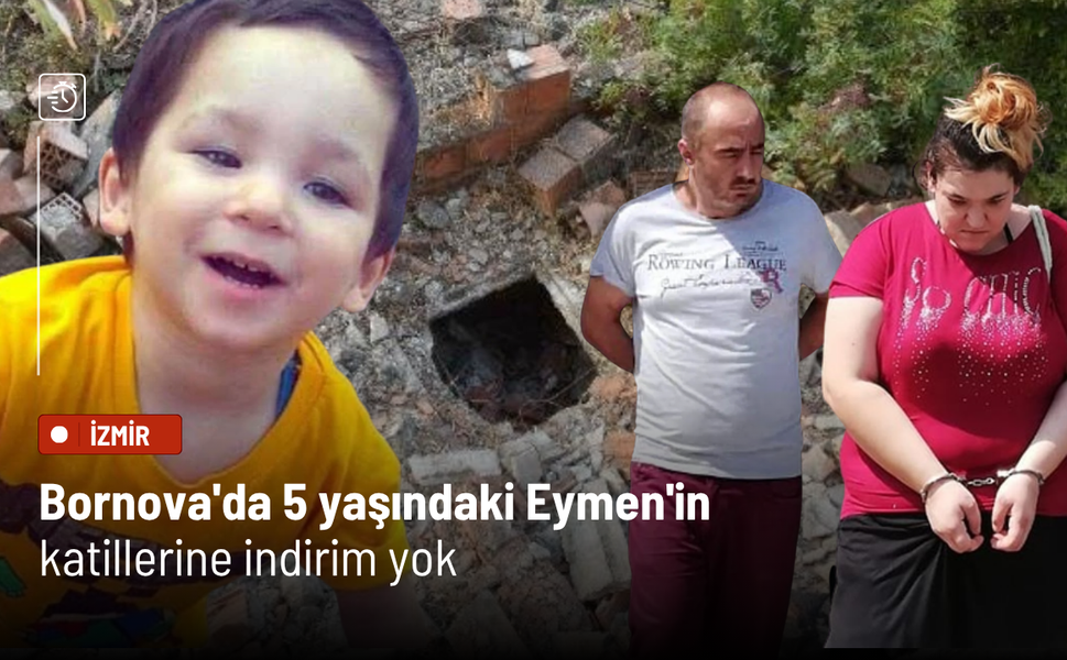 Bornova'da 5 yaşındaki Eymen'in katillerine indirim yok