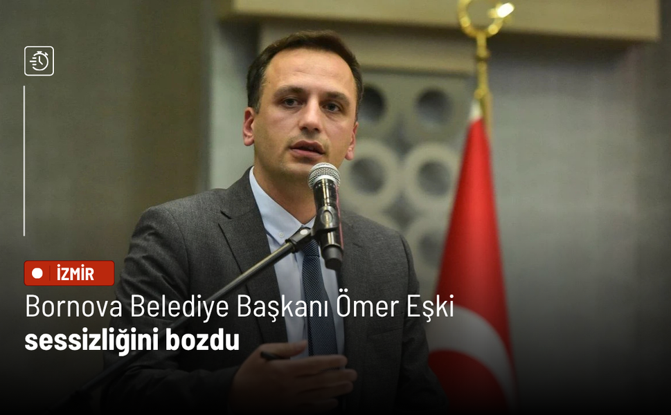 Bornova Belediye Başkanı Ömer Eşki sessizliğini bozdu