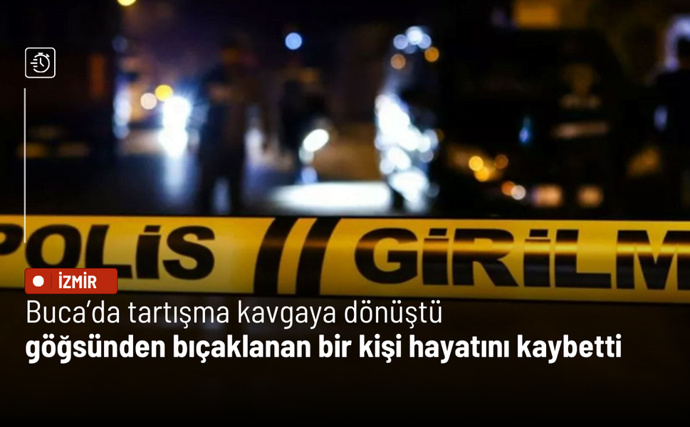 Buca’da tartışma kavgaya dönüştü: Göğsünden bıçaklanan bir kişi hayatını kaybetti