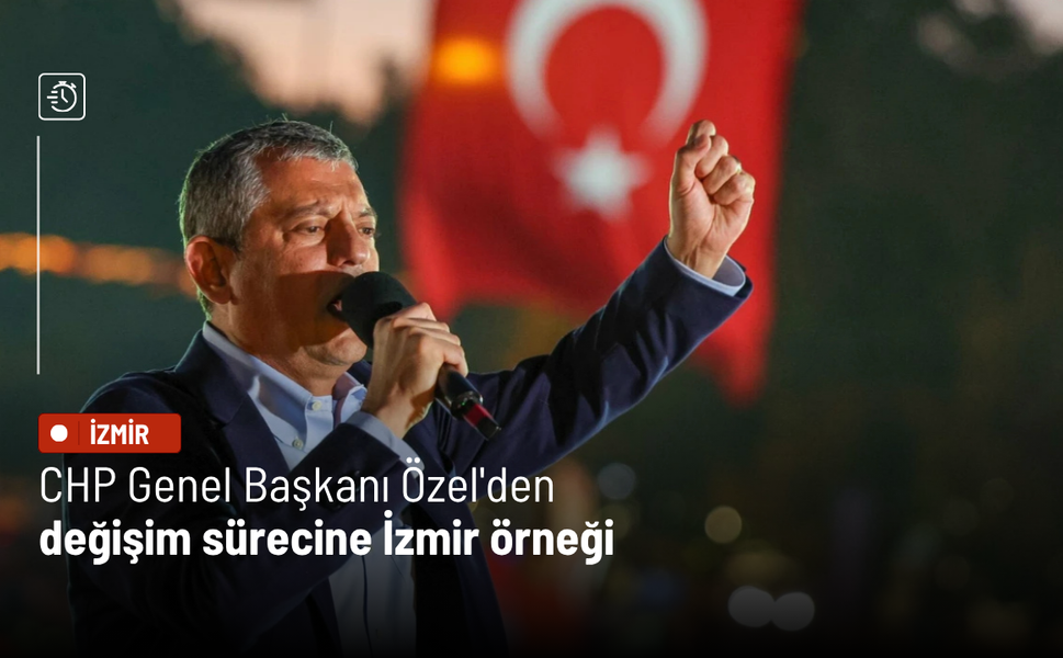 CHP Genel Başkanı Özel'den değişim sürecine İzmir örneği
