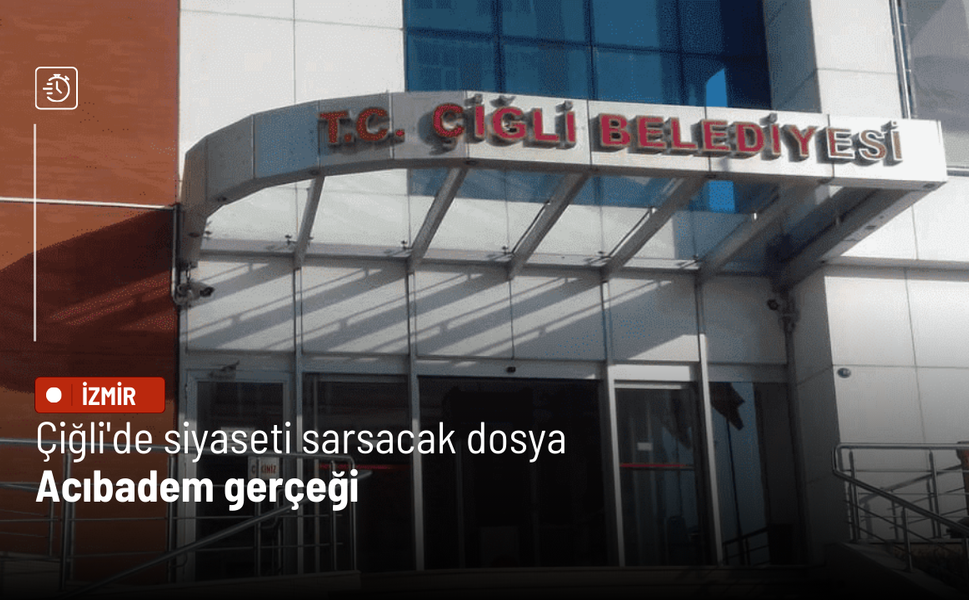 Çiğli'de siyaseti sarsacak dosya: Acıbadem gerçeği