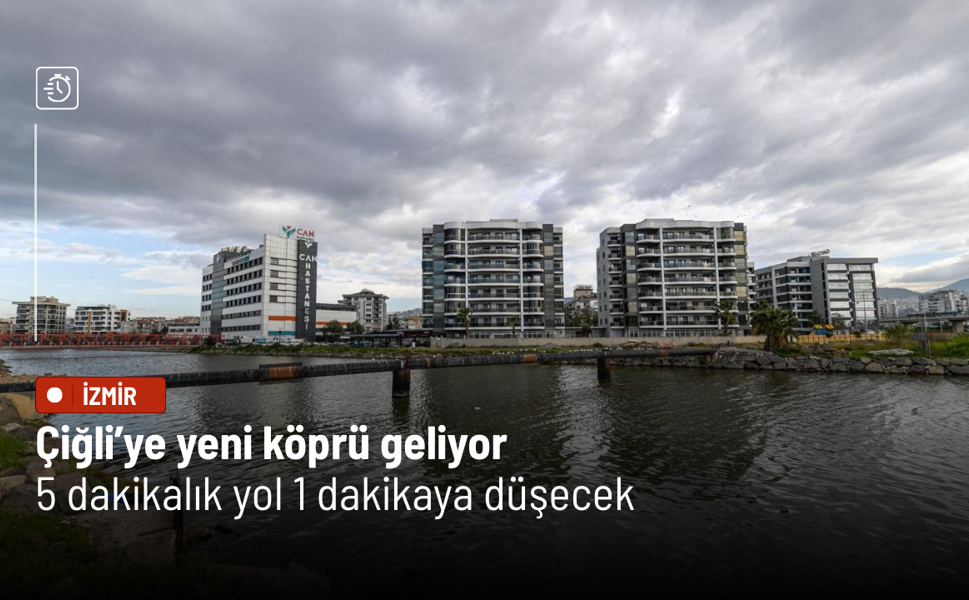 Çiğli’ye yeni köprü geliyor: 15 dakikalık yol 1 dakikaya düşecek