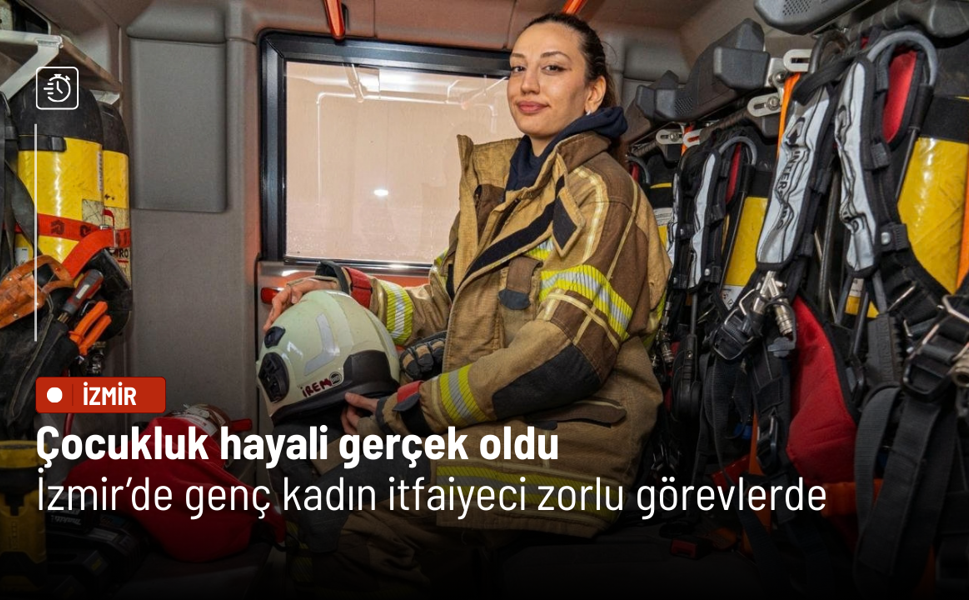 Çocukluk hayali gerçek oldu: İzmir’de genç kadın itfaiyeci zorlu görevlerde