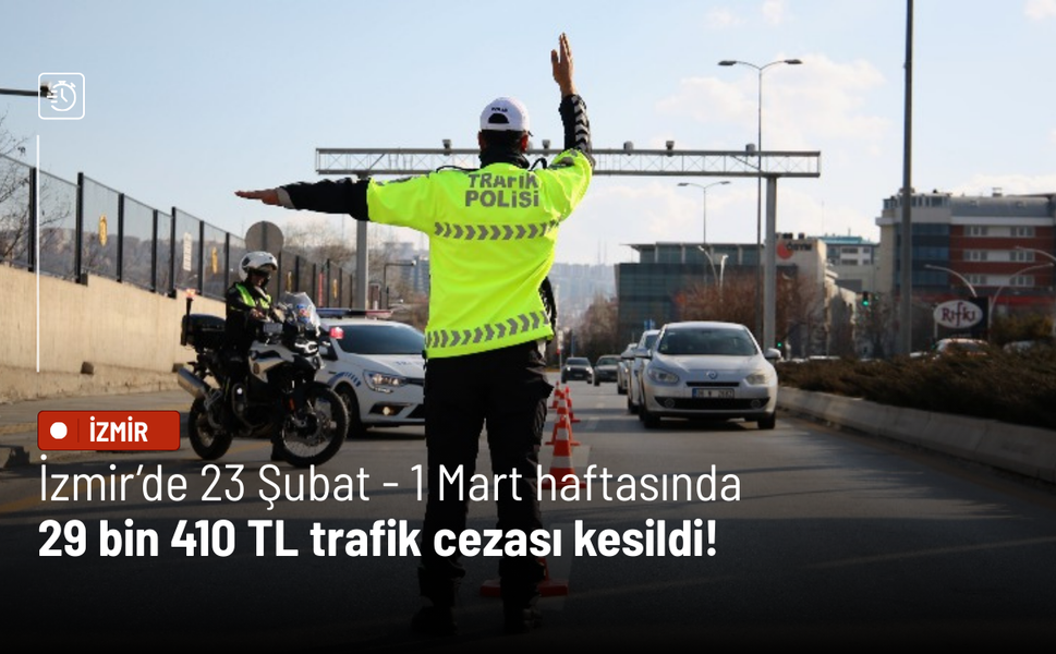İzmir’de 23 Şubat - 1 Mart haftasında 29 bin 410 TL trafik cezası kesildi!