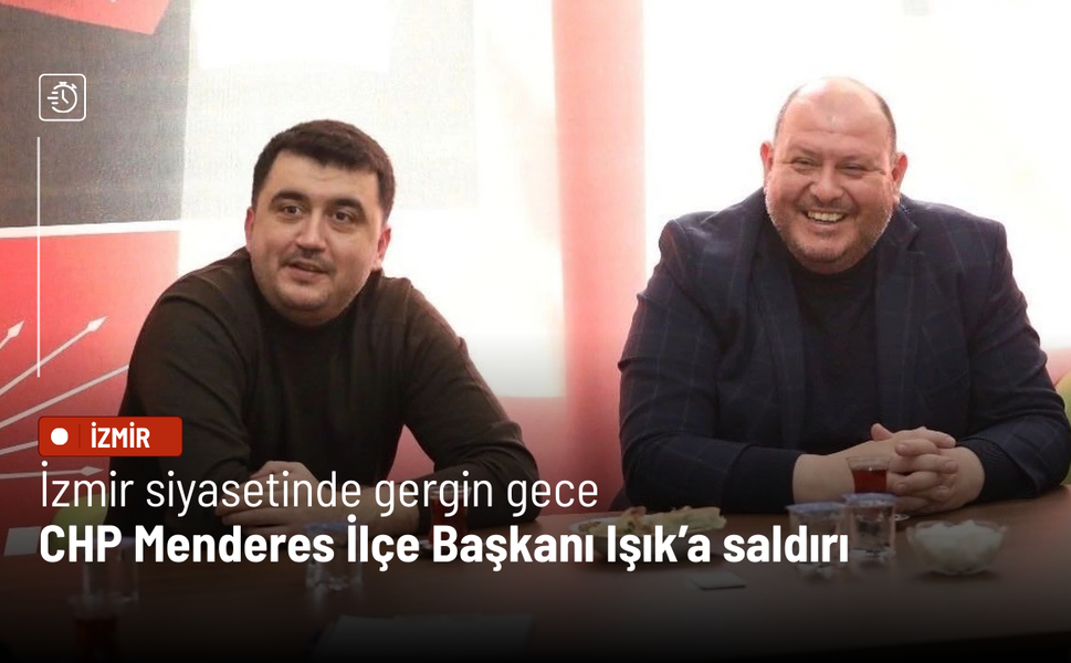 İzmir siyasetinde gergin gece: CHP Menderes İlçe Başkanı Mehmet Emin Işık’a Saldırı