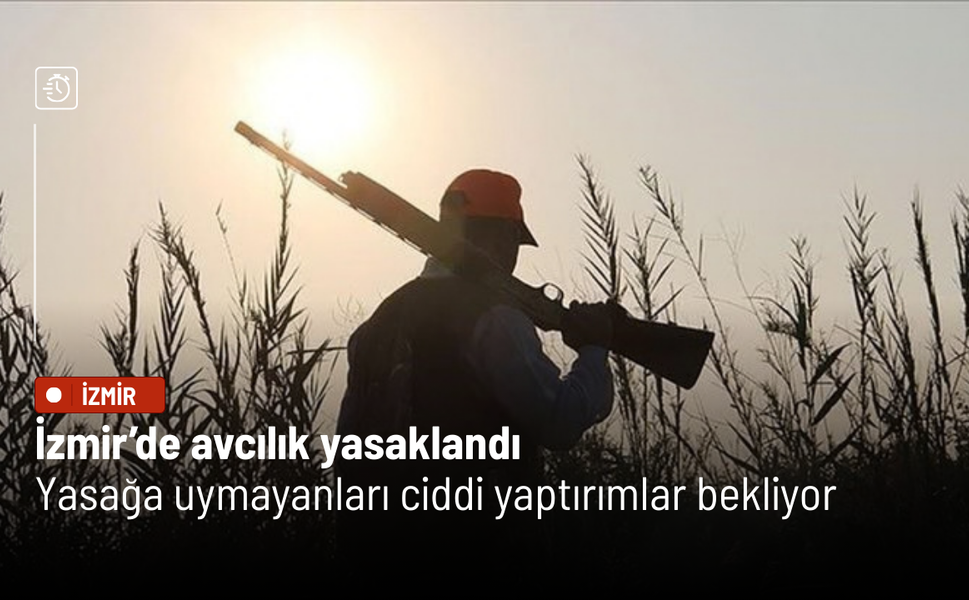 İzmir’de avcılık yasaklandı: Yasağa uymayanları ciddi yaptırımlar bekliyor