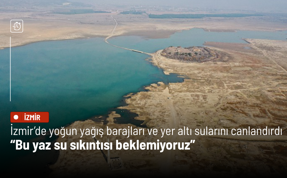İzmir’de yoğun yağış barajları ve yer altı sularını canlandırdı: Bu yaz su sıkıntısı beklemiyoruz