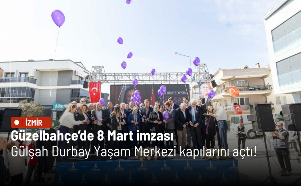 Güzelbahçe’de 8 Mart imzası: Gülşah Durbay Yaşam Merkezi kapılarını açtı!