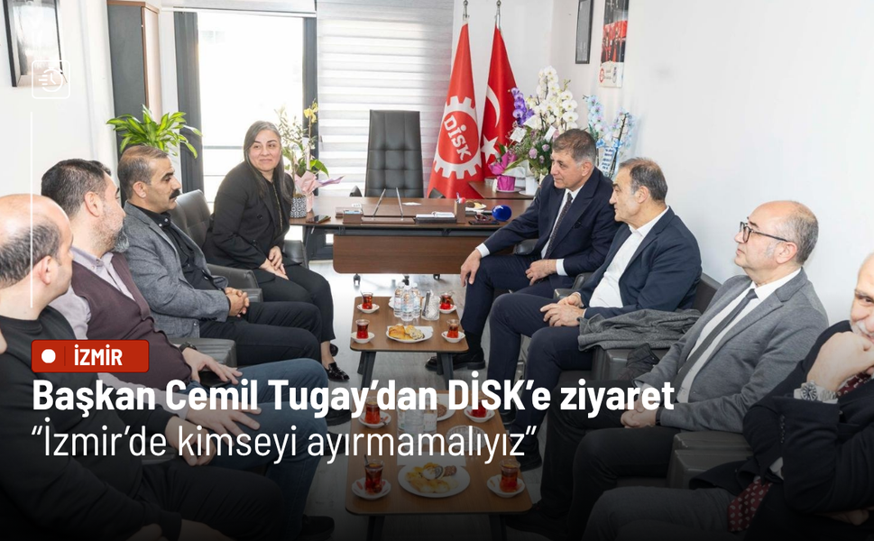 Cemil Tugay’dan DİSK’e ziyaret: İzmir’de kimseyi ayırmamalıyız