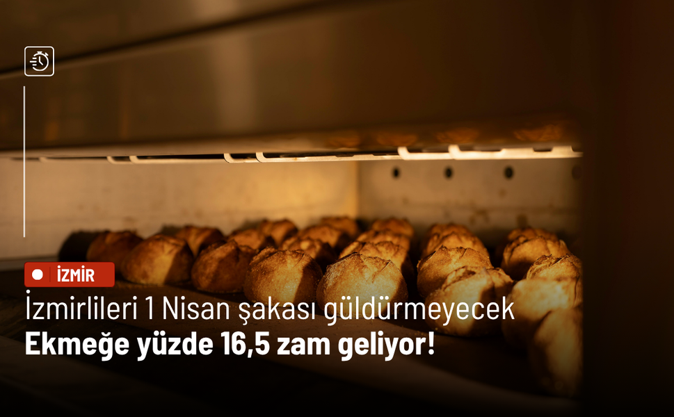 İzmirlileri 1 Nisan şakası güldürmeyecek: Ekmeğe yüzde 16,5 zam geliyor