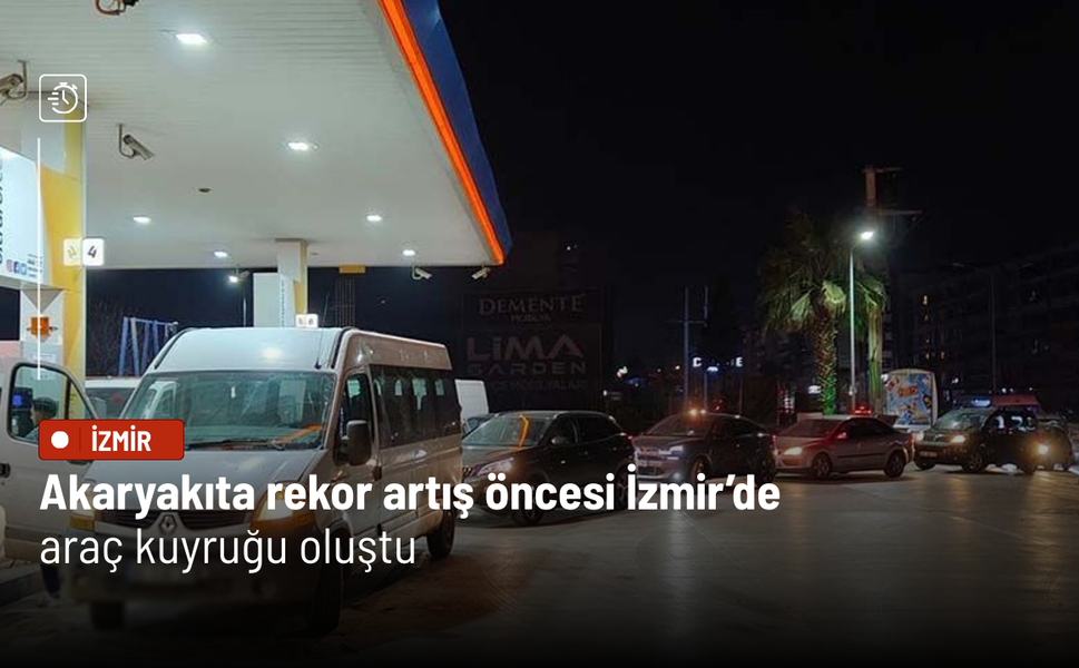 Akaryakıta rekor artış öncesi İzmir’de araç kuyruğu oluştu
