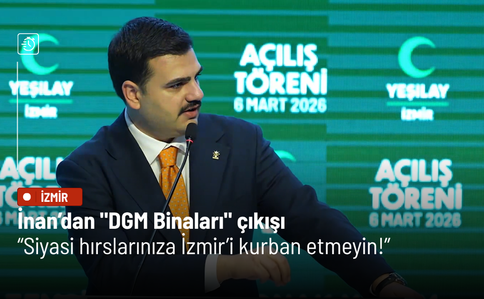 İnan’dan "DGM Binaları" çıkışı: Siyasi hırslarınıza İzmir’i kurban etmeyin!
