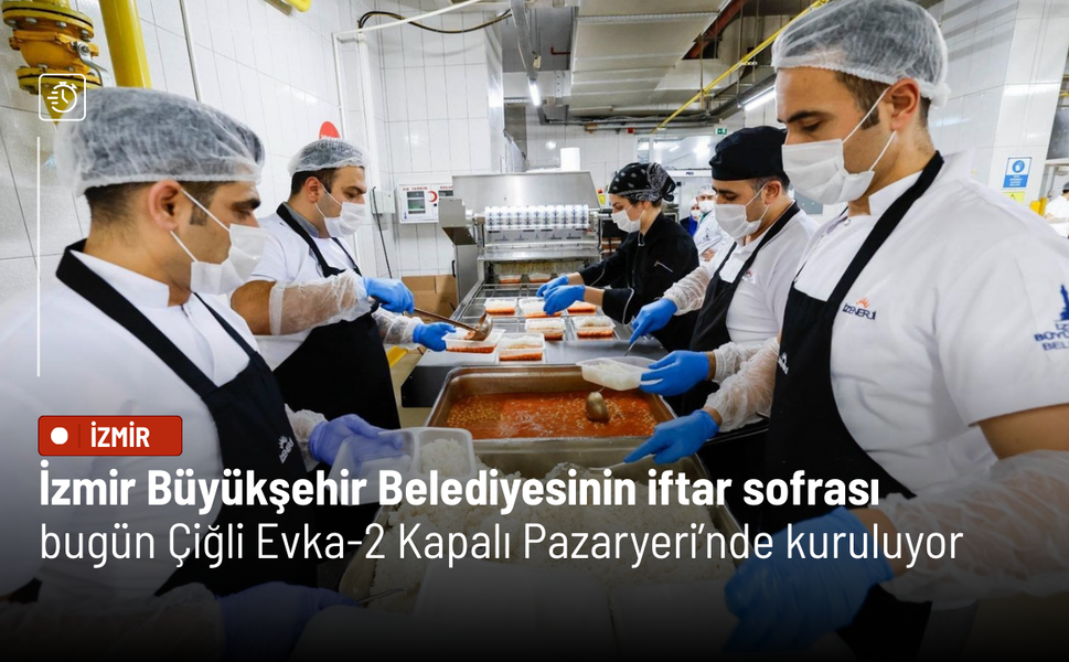 İzmir Büyükşehir Belediyesinin iftar sofrası bugün Çiğli Evka‑2 Kapalı Pazaryeri’nde kuruluyor