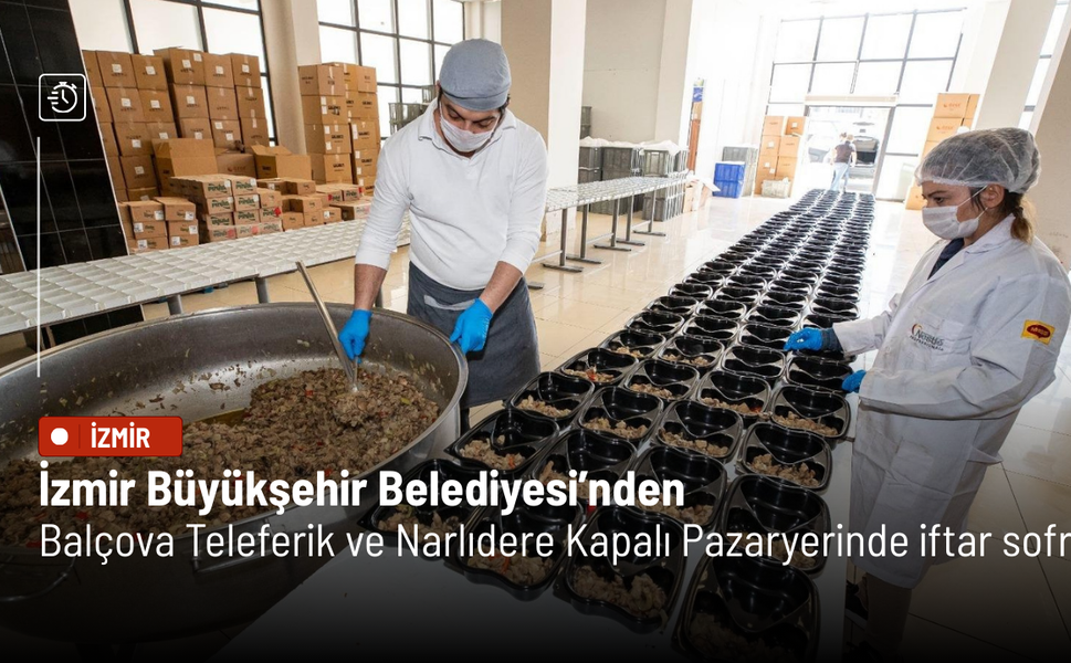 İzmir Büyükşehir Belediyesi’nden Balçova Teleferik ve Narlıdere Kapalı Pazaryerinde iftar sofrası