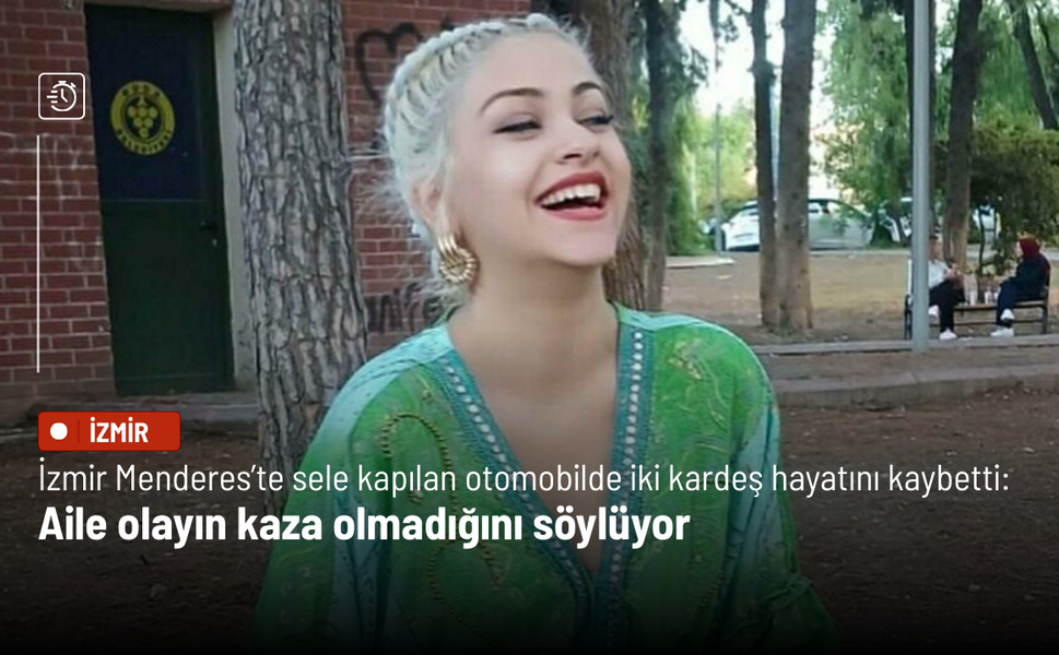 İzmir Menderes’te sele kapılan otomobilde iki kardeş hayatını kaybetti: Aile olayın kaza olmadığını söylüyor