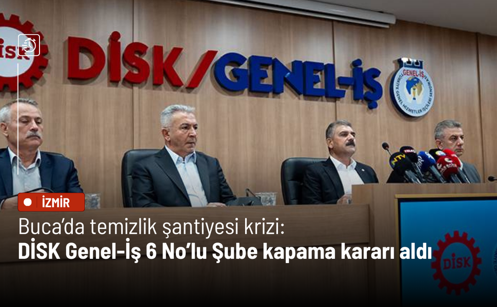 Buca’da temizlik şantiyesi krizi: DİSK Genel‑İş 6 No’lu Şube kapama kararı aldı