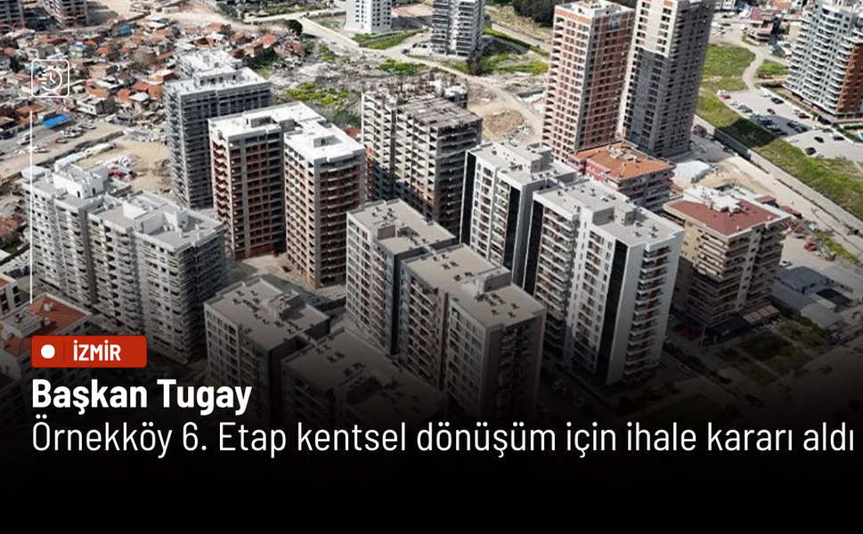 Başkan Tugay Örnekköy 6. Etap kentsel dönüşüm için ihale kararı aldı