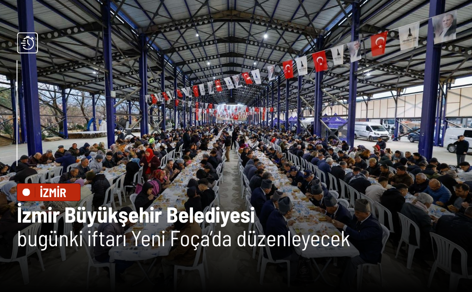 İzmir Büyükşehir Belediyesi bugünki iftarı Yeni Foça’da düzenleyecek