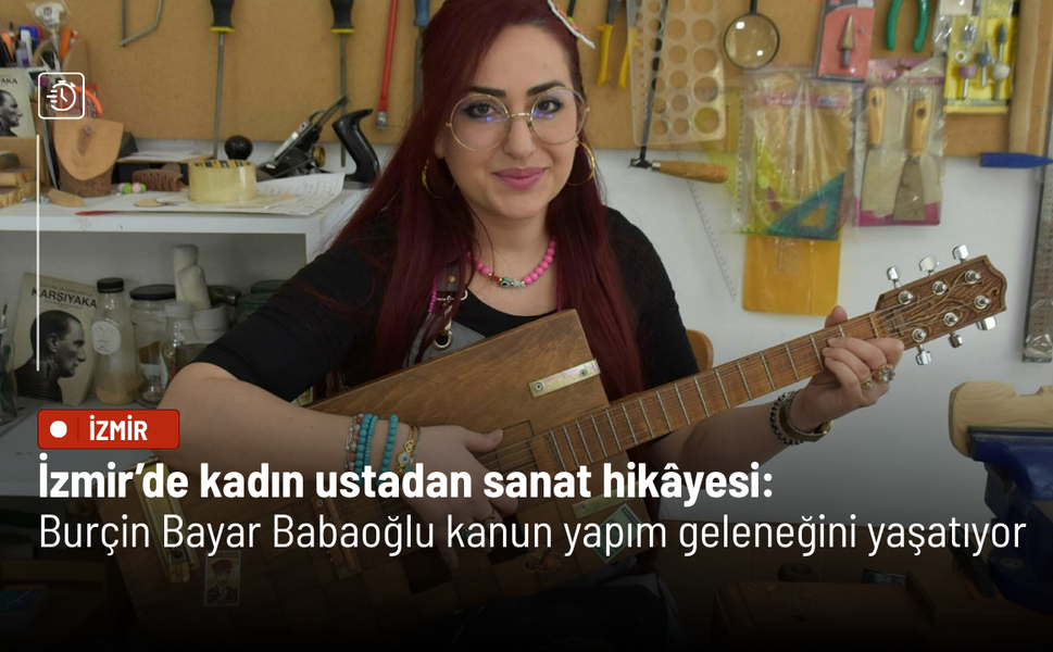 İzmir’de kadın ustadan sanat hikâyesi: Burçin Bayar Babaoğlu kanun yapım geleneğini yaşatıyor
