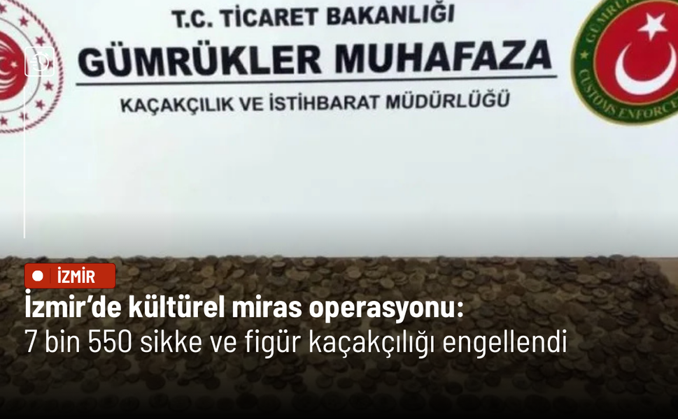 İzmir’de kültürel miras operasyonu: 7 bin 550 sikke ve figür kaçakçılığı engellendi