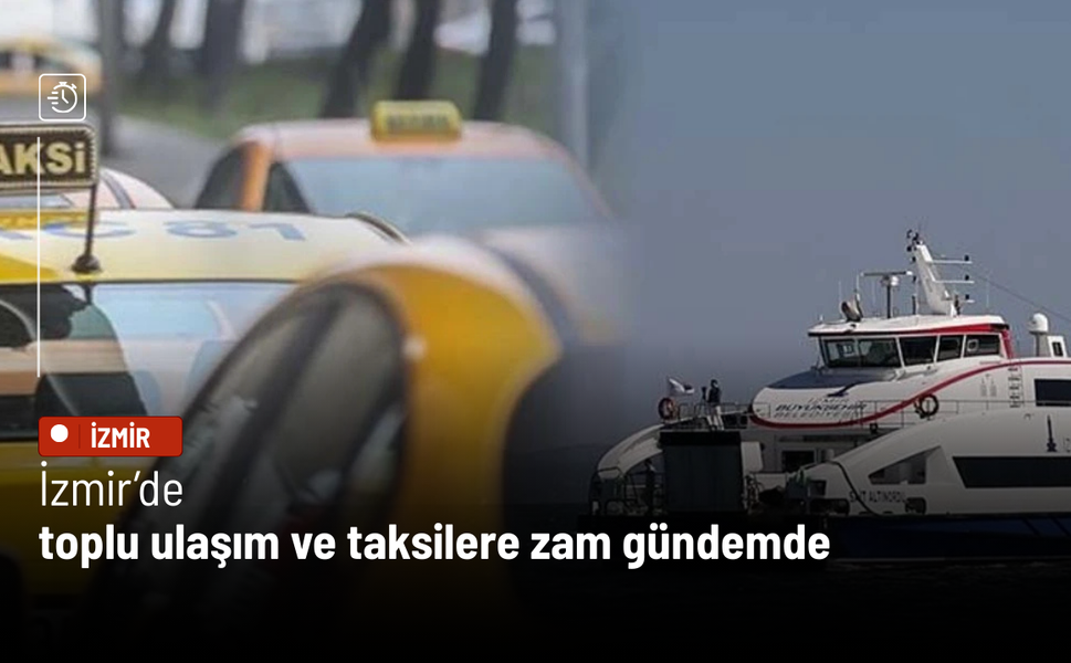 İzmir’de toplu ulaşım ve taksilere zam gündemde