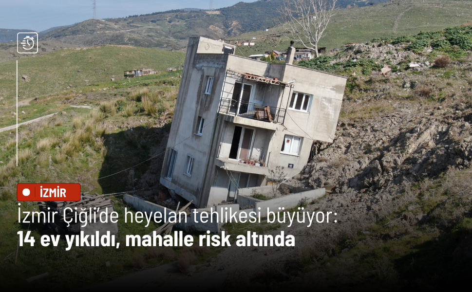 İzmir Çiğli’de heyelan tehlikesi büyüyor: 14 ev yıkıldı, mahalle risk altında
