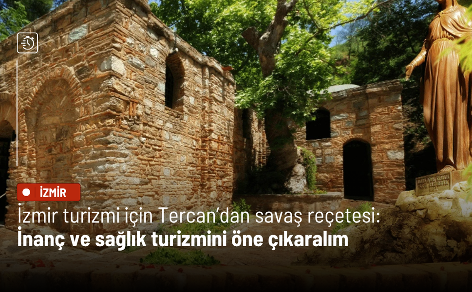 İzmir turizmi için Tercan’dan savaş reçetesi: İnanç ve sağlık turizmini öne çıkaralım