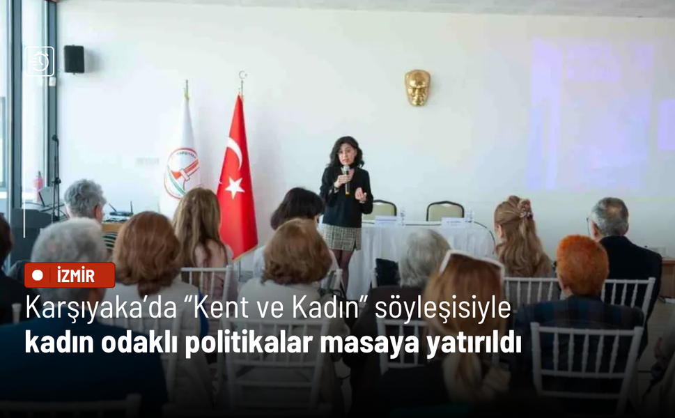 Karşıyaka’da “Kent ve Kadın” söyleşisiyle kadın odaklı politikalar masaya yatırıldı