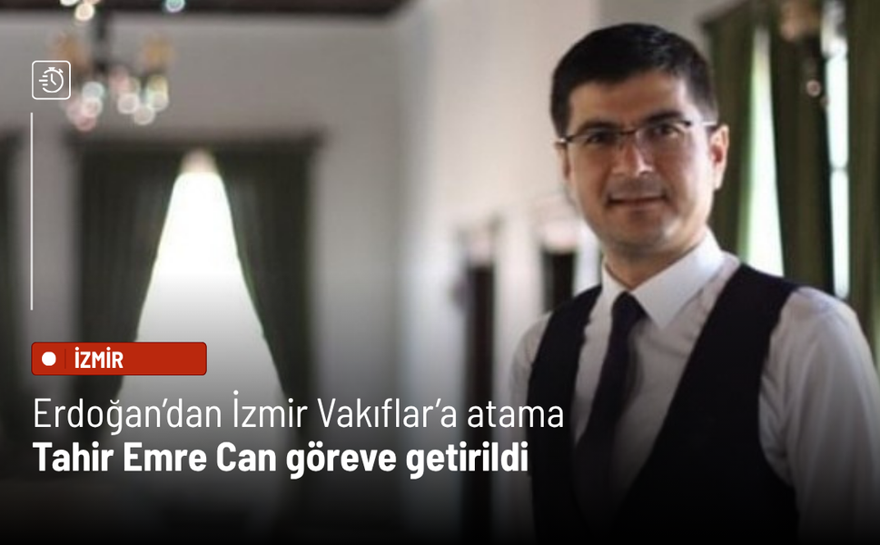 Erdoğan’dan İzmir Vakıflar’a atama: Tahir Emre Can göreve getirildi