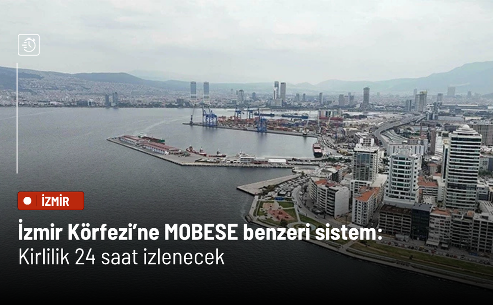 İzmir Körfezi’ne MOBESE benzeri sistem: Kirlilik 24 saat izlenecek