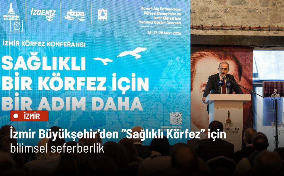 İzmir Büyükşehir’den “Sağlıklı Körfez” için bilimsel seferberlik