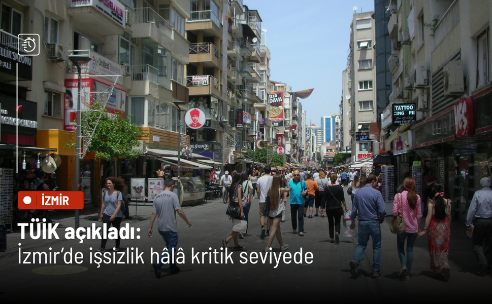 TÜİK açıkladı: İzmir’de işsizlik hâlâ kritik seviyede