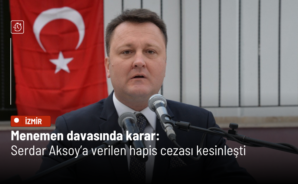 Menemen davasında karar: Serdar Aksoy’a verilen hapis cezası kesinleşti