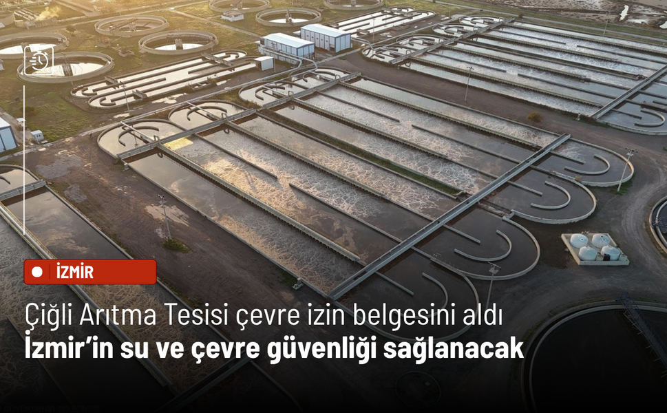 Çiğli Arıtma Tesisi çevre izin belgesini aldı: Su ve çevre güvenliği sağlanacak