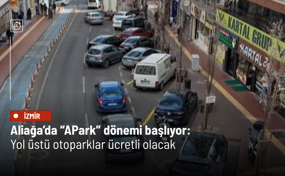 Aliağa’da “APark” dönemi başlıyor: Yol üstü otoparklar ücretli olacak
