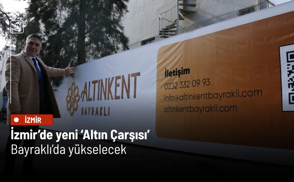 İzmir’de yeni ‘Altın Çarşısı’ Bayraklı’da yükselecek