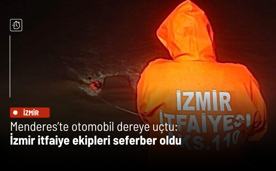 Menderes’te otomobil dereye uçtu: İzmir İtfaiye ekipleri seferber oldu
