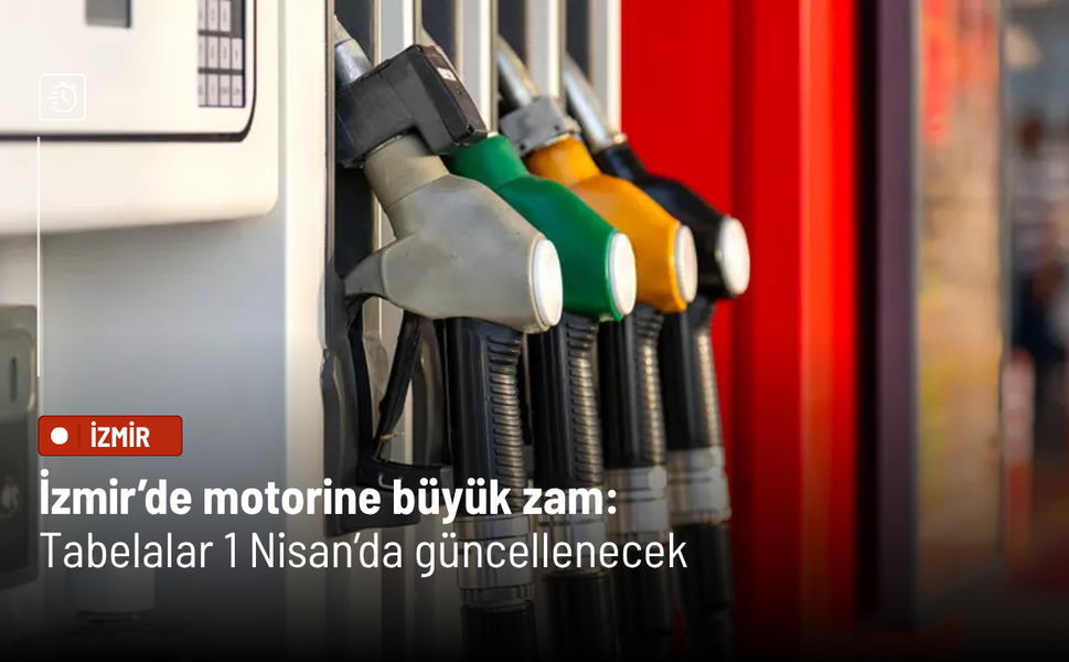 İzmir’de motorine büyük zam: Tabelalar 1 Nisan’da güncellenecek