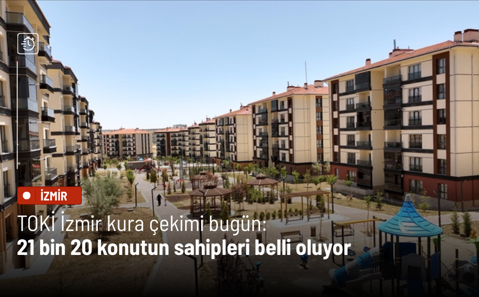 TOKİ İzmir kura çekimi bugün: 21 bin 20 konutun sahipleri belli oluyor