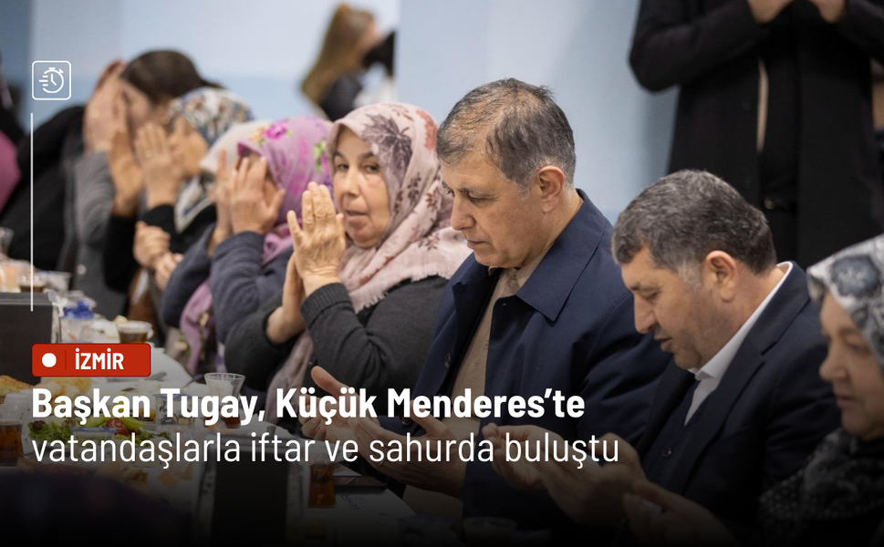 Başkan Tugay, Küçük Menderes’te vatandaşlarla iftar ve sahurda buluştu