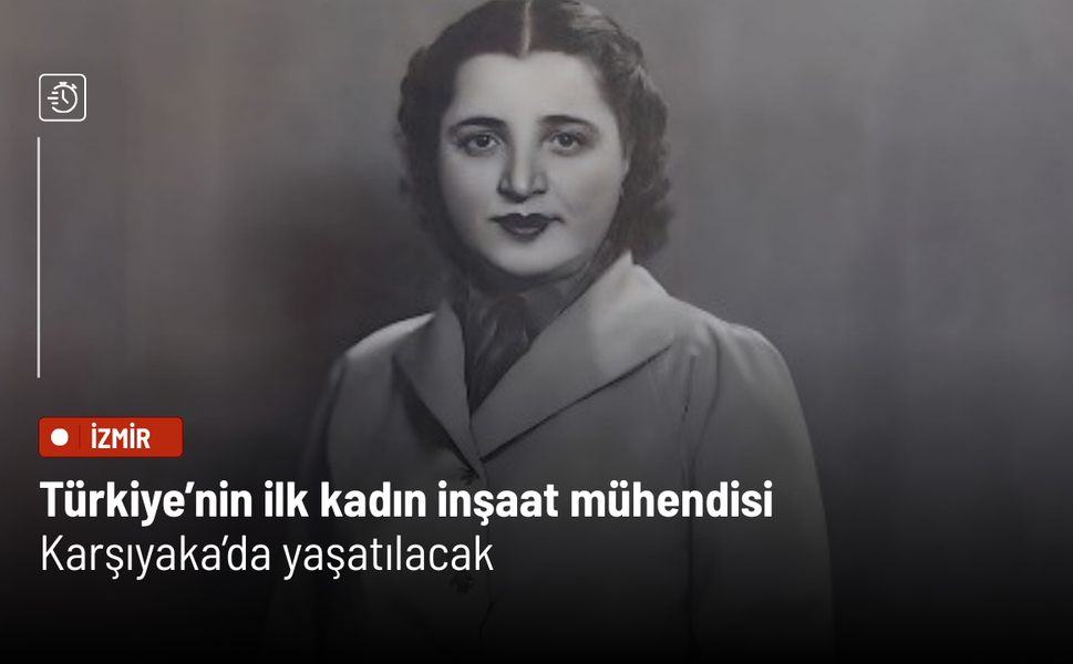 Türkiye’nin ilk kadın inşaat mühendisi Karşıyaka’da yaşatılacak