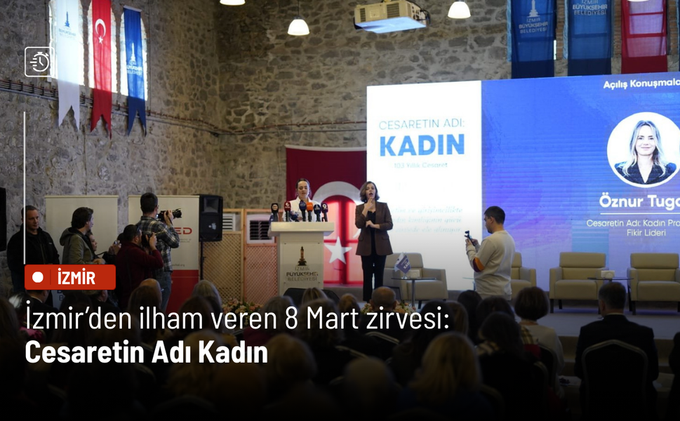 İzmir’den ilham veren 8 Mart zirvesi: Cesaretin Adı Kadın