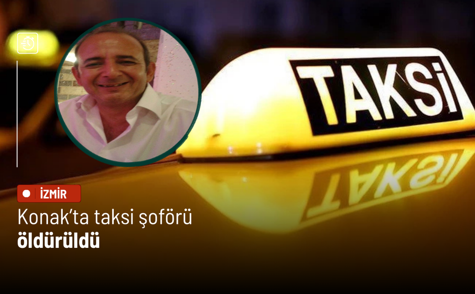 İzmir Konak’ta taksi şoförü öldürüldü