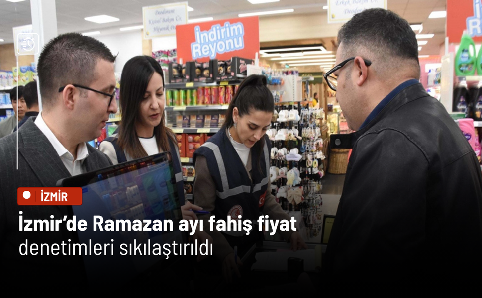 İzmir’de Ramazan ayı fahiş fiyat denetimleri sıkılaştırıldı
