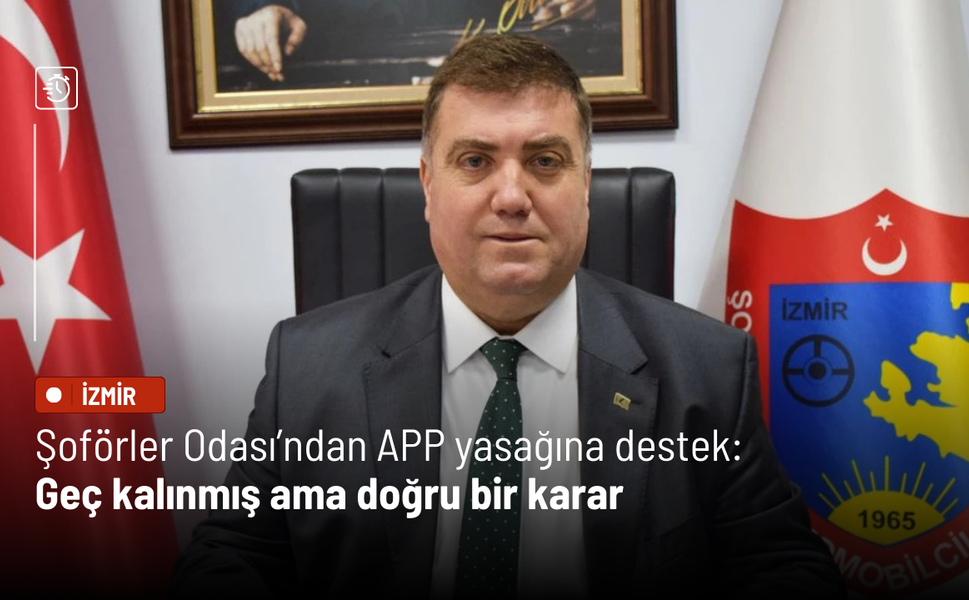 Şoförler Odası’ndan APP yasağına destek: Geç kalınmış ama doğru bir karar