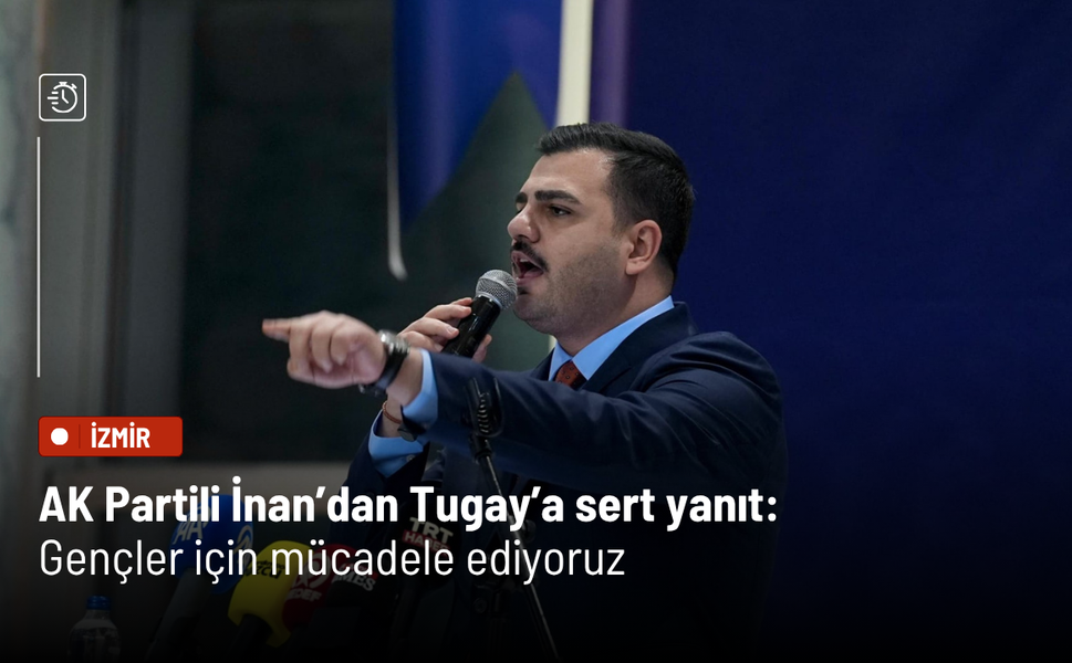 AK Partili İnan’dan Tugay’a sert yanıt: Gençler için mücadele ediyoruz