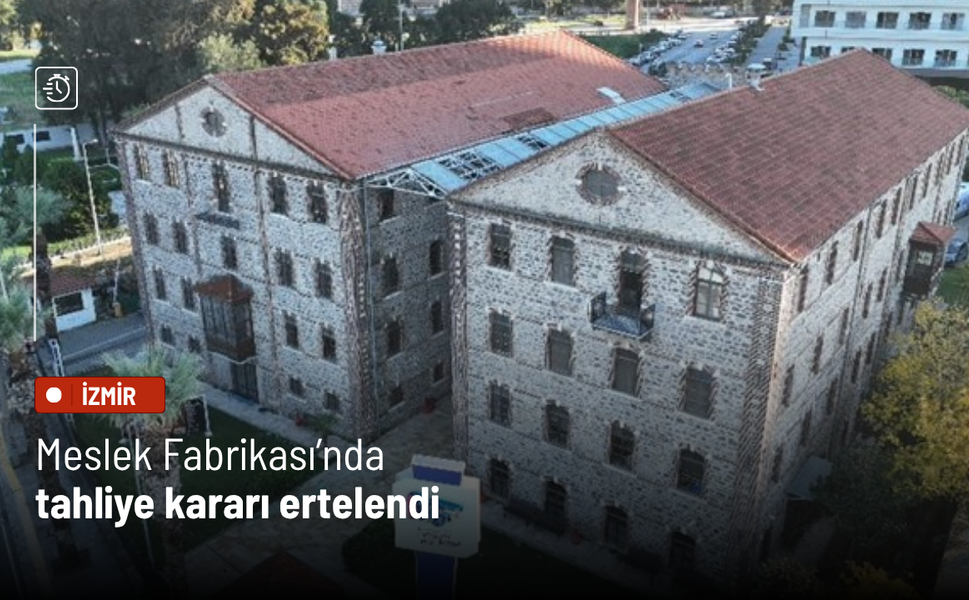 Meslek Fabrikası’nda tahliye kararı ertelendi