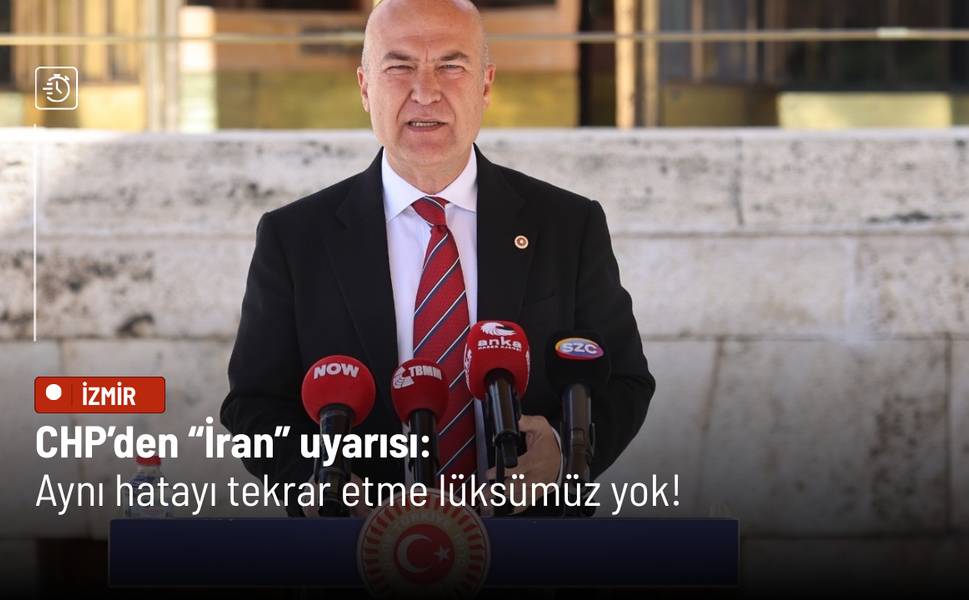 CHP’den “İran” uyarısı:  Aynı hatayı tekrar etme lüksümüz yok!