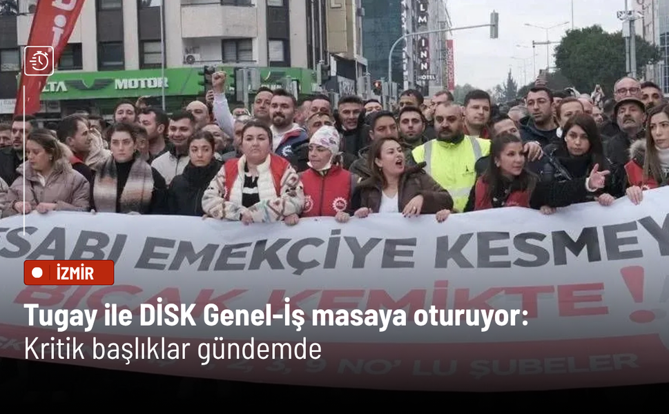 Tugay ile DİSK Genel-İş masaya oturuyor: Kritik başlıklar gündemde